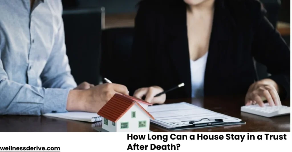 How Long Can a House Stay in a Trust After Death